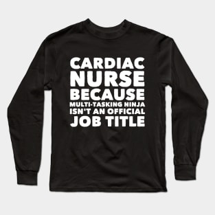 Cardiac Nurse Because Multi Tasking ninja isn't a official job title Long Sleeve T-Shirt